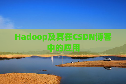 Hadoop及其在CSDN博客中的应用 Hadoop及其在CSDN博客中的应用